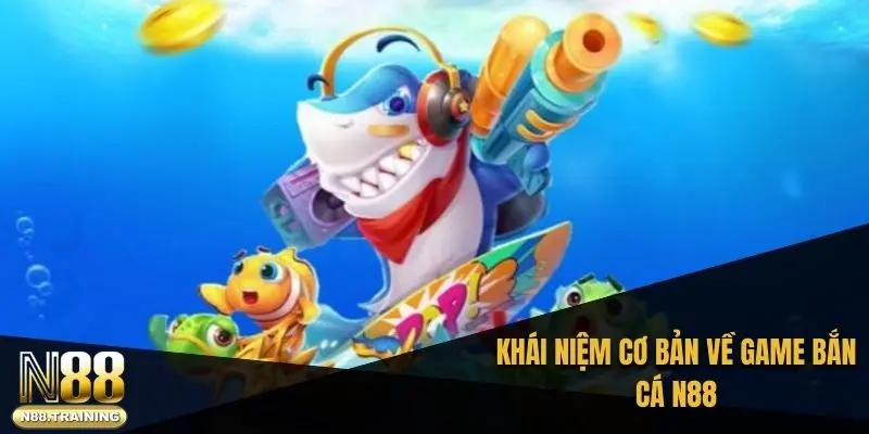 Khái niệm cơ bản về game bắn cá N88
