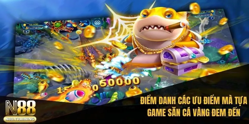 Điểm danh các ưu điểm nổi bật mà tựa game săn cá vàng đem đến hiện nay