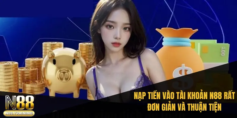 Nạp tiền vào tài khoản N88 rất đơn giản và thuận tiện