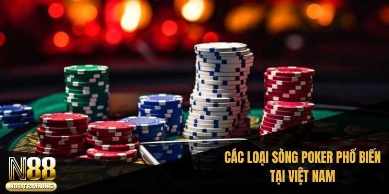 Các loại sòng Poker phổ biến tại Việt Nam