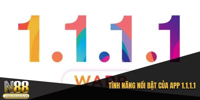 Tính năng nổi bật của app 1.1.1.1