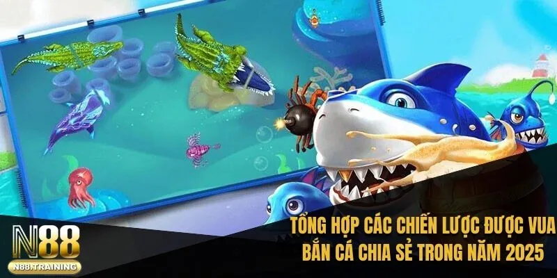 Tổng hợp các chiến lược được vua bắn cá chia sẻ đến trong năm 2025