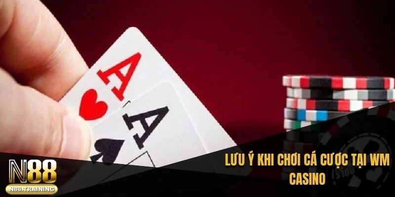 Lưu ý khi chơi cá cược tại WM casino